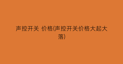 声控开关 价格(声控开关价格大起大落)